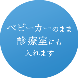 ベビーカーのまま診療室にも入れます
