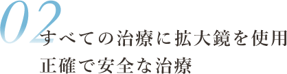 全ての治療において拡大鏡による安全な治療